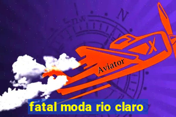 fatal moda rio claro